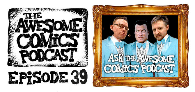 Awesome Comics Podcast Episode 39 - Ask the Awesome Comics Podcast!