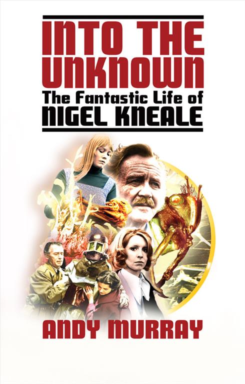 Into The Unknown: The Fantastic Life of Nigel Kneale (Revised & Updated)