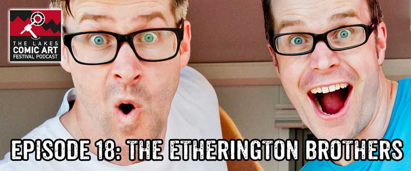 Lakes International Comic Art Festival Podcast Episode 18 - It's The Etherington Brothers!