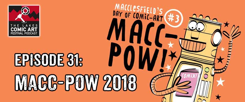 Lakes International Comic Art Festival Podcast Episode 31 - Macc-Pow 2018