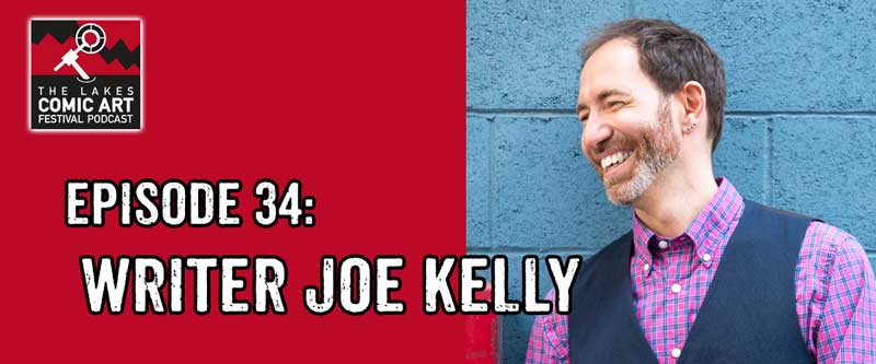 Lakes International Comic Art Festival Podcast Episode 34 - Joe Kelly
