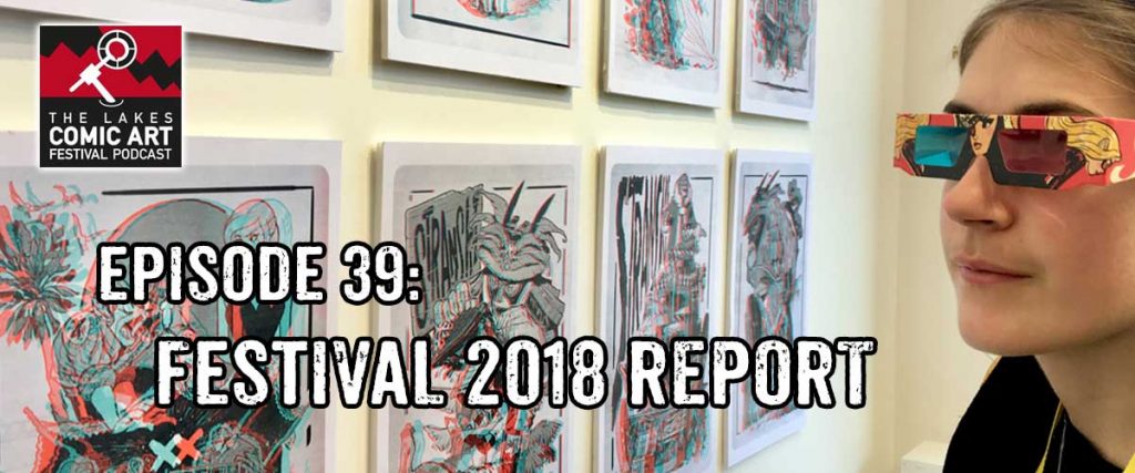 Lakes International Comic Art Festival Podcast  Episode 39 - Festival 2018