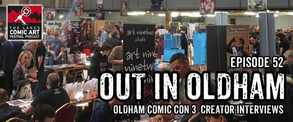 Lakes International Comic Art Festival Podcast  Episode 52 - Oldham Comic Con 3