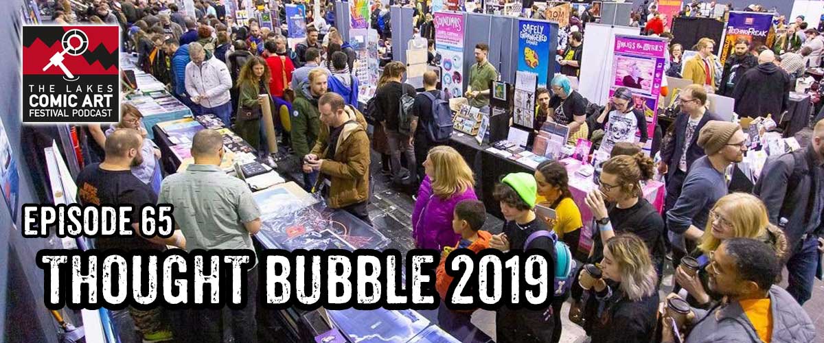 Lakes International Comic Art Festival Podcast Episode 65 - Thought Bubble 2019
