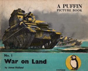 The very first "Puffin Picture Book", published in 1940. "War on Land" was illustrated by James Holland