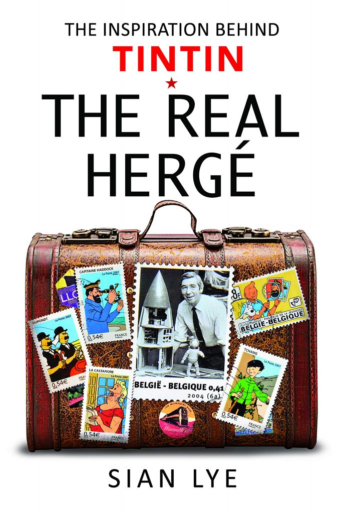 The Real Hergé: The Inspiration Behind Tintin by Sian Lye