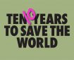10 Years to Save the World