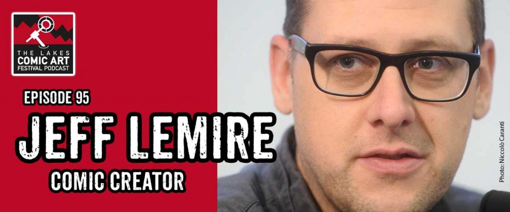 Lakes International Comic Art Festival Podcast Episode 95 - Jeff Lemire
