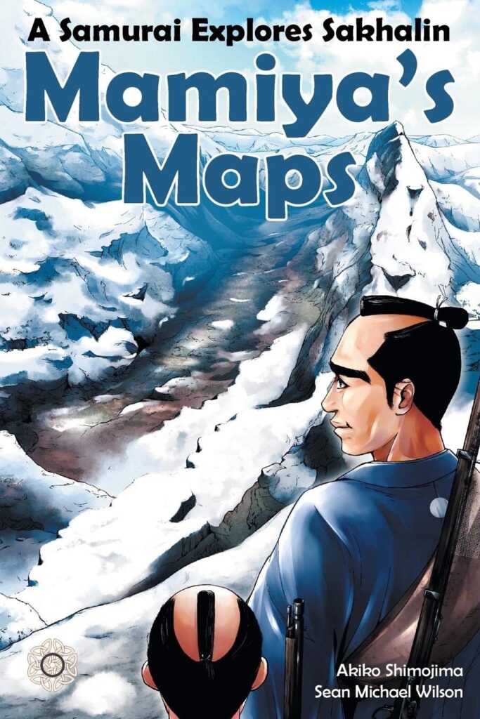 Mamiya's Maps: A Samurai Explores Sakhalin by Sean Michael Wilson and Akiko Shimojima