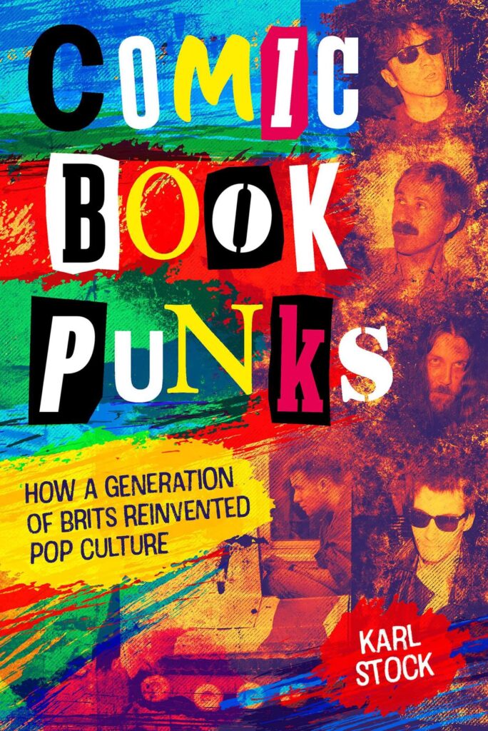 Comic Book Punks: How a Generation of Brits Reinvented Pop Culture (Rebellion, 2023) by Karl Stock