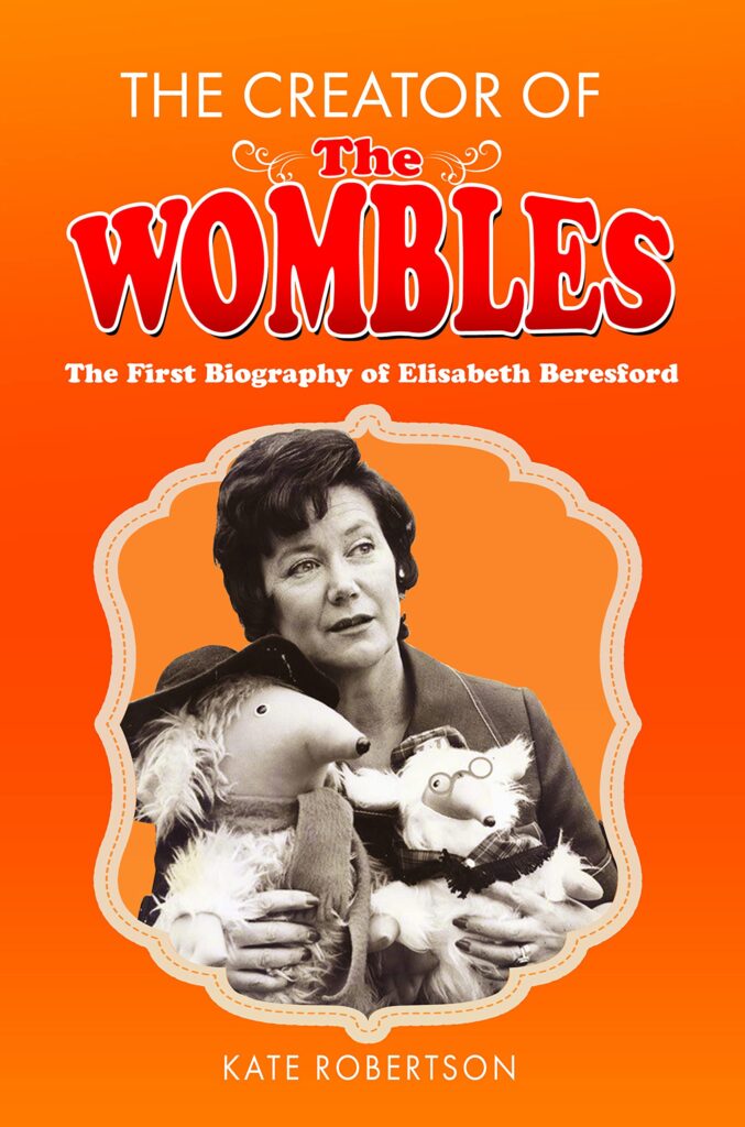 The Creator of the Wombles: The First Biography of Elisabeth Beresford, by Kate Robertson