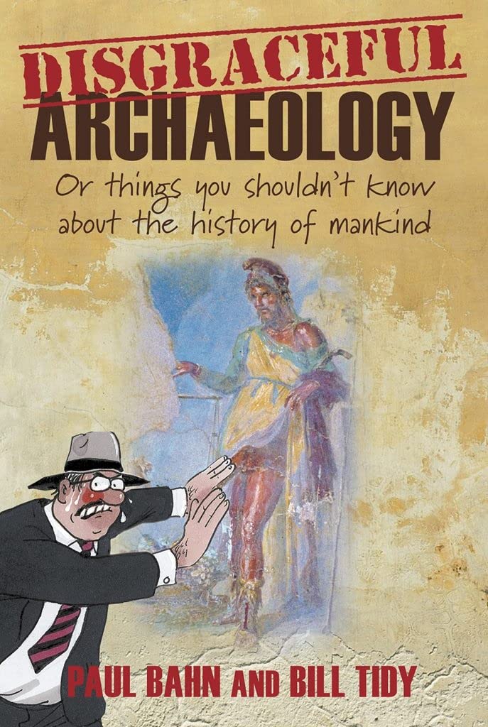 Disgraceful Archaeology 
by Paul Bahn and Bill Tidy (2012)