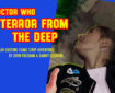 Doctor Who – Terror from the Deep: Episode 24 by John Freeman and Danny Cushion Promo