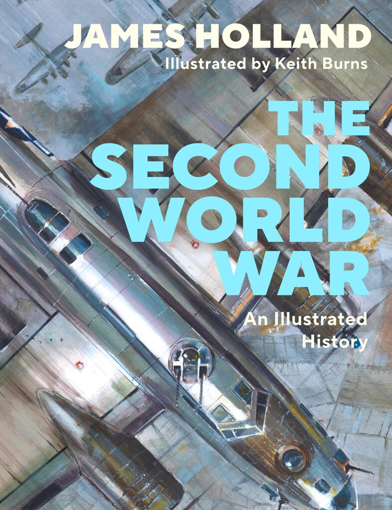 The Second World War: An Illustrated History by James Holland and Keith Burns