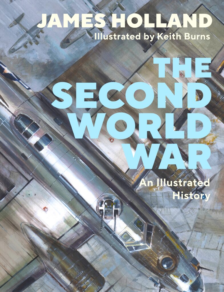 The Second World War: An Illustrated History by James Holland, illustrated by Keith Burns (2023)