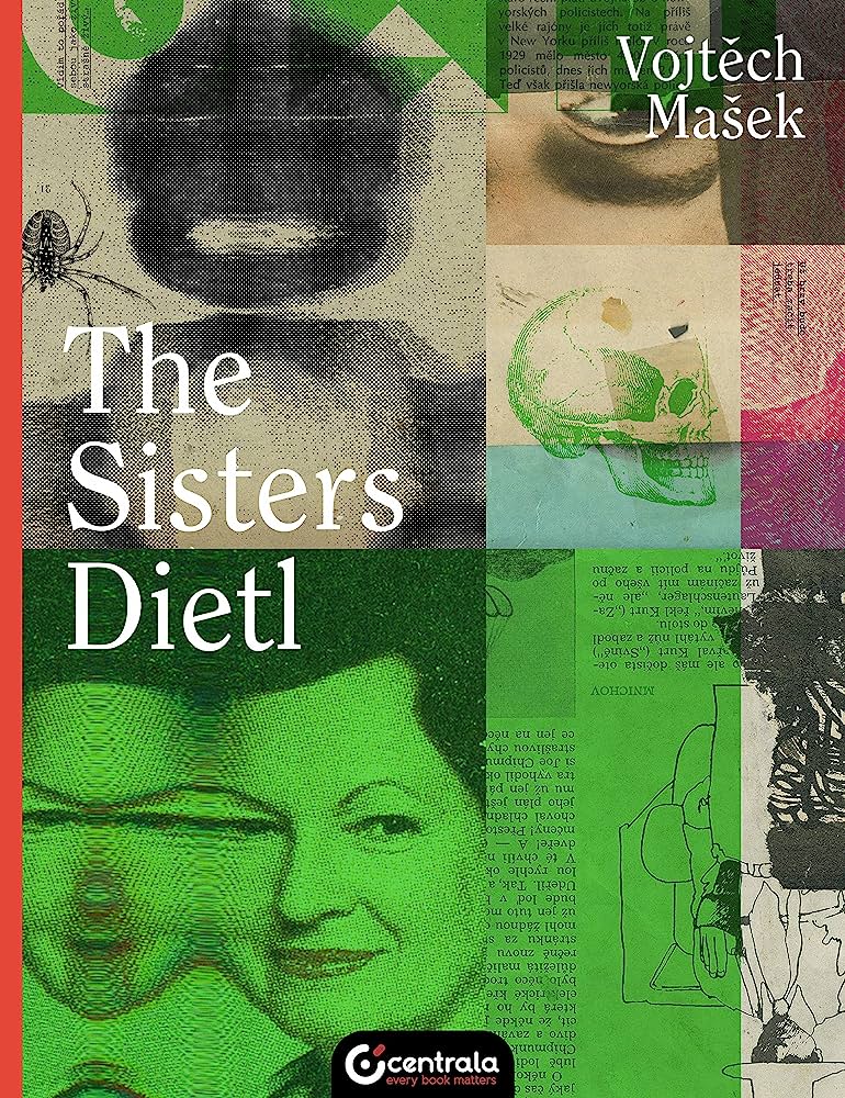 The Sisters Dietl, original work by Vojtěch Mašek, translated by Julia and Peter Sherwood, published in English by Centrala