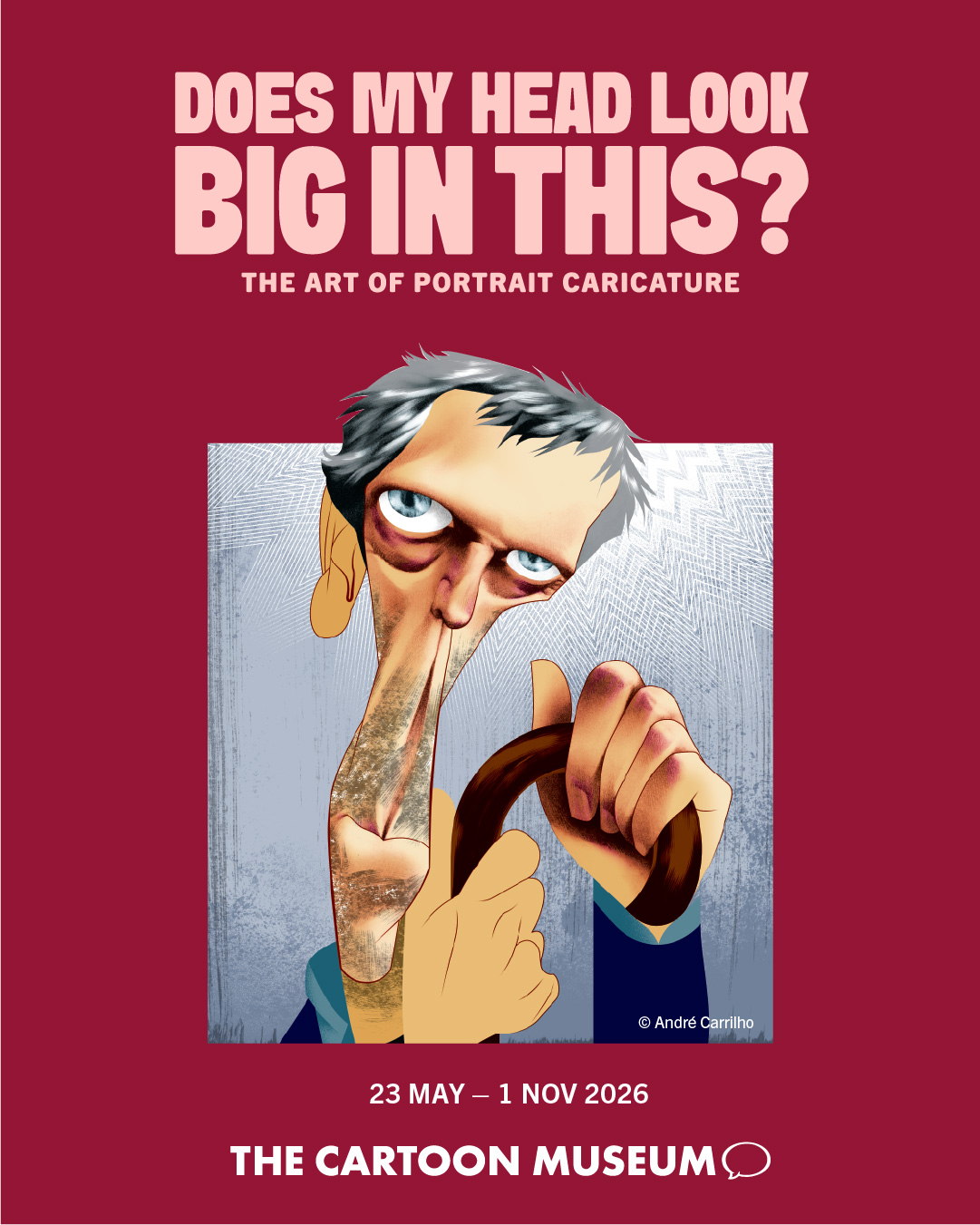 Does My Head Look Big in This? The Art of Portrait Caricature Saturday 23rd May - Sunday 1st November 2026 The Cartoon Museum, 63 Wells Street, London, W1A 3AE | Web: cartoonmuseum.org