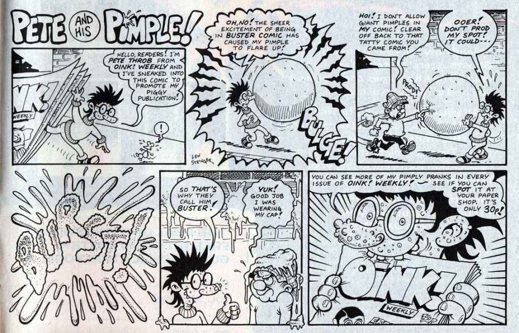 The Buster issue dated 26th March 1988 featured a half page ‘Pete and his Pimple’ strip Lew was commissioned to do, to promote Oink! comic, which makes this his first Buster strip.  “Not only did they let a then-relative-newcomer like me loose in the pages of this fine, well established comic but I even got to co-star Buster himself in the story,” says Lew, “although as you can see, it didn't end well for him!”. Scan by Lew, re-used here with his kind permission