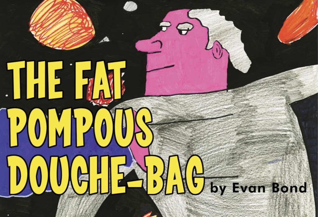 The Fat Pompous Douche-Bag by Evan Bond