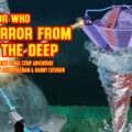 Doctor Who – Terror from the Deep: Episode 56 by John Freeman and Danny Cushion Promo