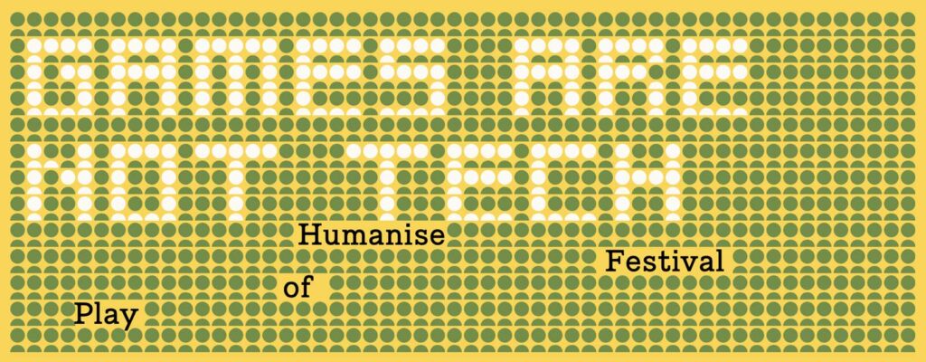 Humanise - Festival of Play - Games are Not Tech
