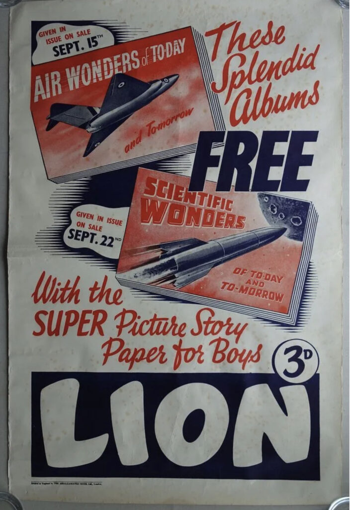 
A rare promotional poster for the weekly comic, Lion. This single sided poster, measuring 30 x 20 inches (76 x 51 cm), was produced by the Amalgamated Press to promote two free gifts given away in 1952. The “Air Wonders” booklet was gifted with No. 31, cover dated 20th September 1952, whilst the “Scientific Wonders” booklet was given away the following week, with No. 32, cover dated 27th September 1952. These went on sale five days before the printed cover date, 15th September and 22nd respectively, as you can see with the printed dates on the poster. Read Lew Stringer’s article about British comic dates here for explanation! A single sided poster measuring 30 x 20 inches (76 x 51 cm). This was produced by the Amalgamated Press to promote two free gifts given away in 1952.

The Air Wonders booklet was gifted with #31 - Sep 20 1952 - whilst the Scientific Wonders booklet was given away the following week, with #32 - Sep 27 1952. These went on sale five days before the printed cover date (Sep 15 and 22 respectively) as you can see with the printed dates on the poster.