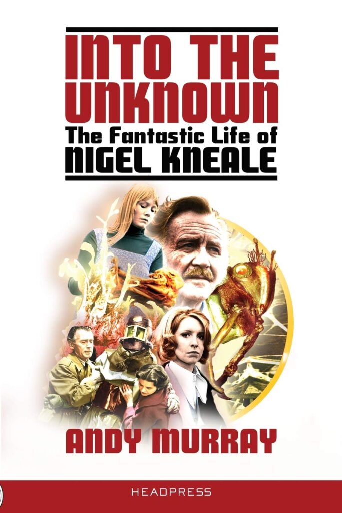 Into the Unknown: The Fantastic Life of Nigel Kneale by Andy Murray