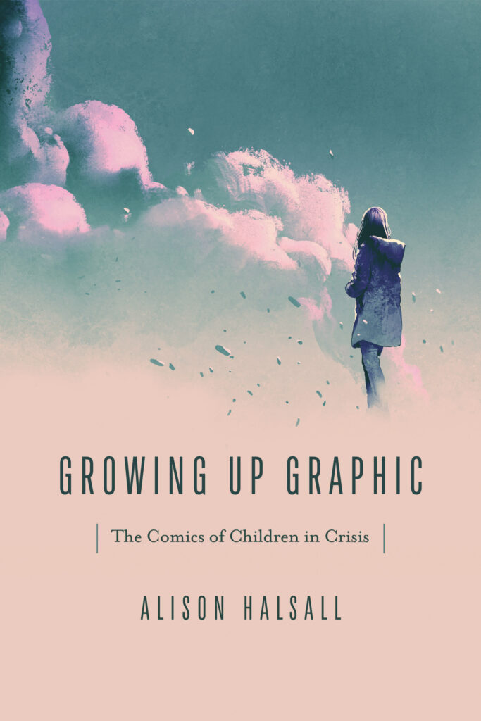 Growing Up Graphic - The Comics of Children in Crisis by Alison Halsall