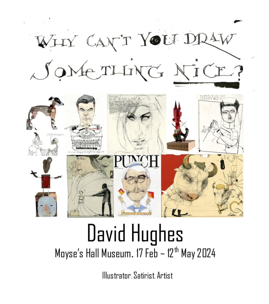 “Why Can’t You Draw Something Nice…?” - David Hughes Exhibition at Moyse’s Hall Museum
