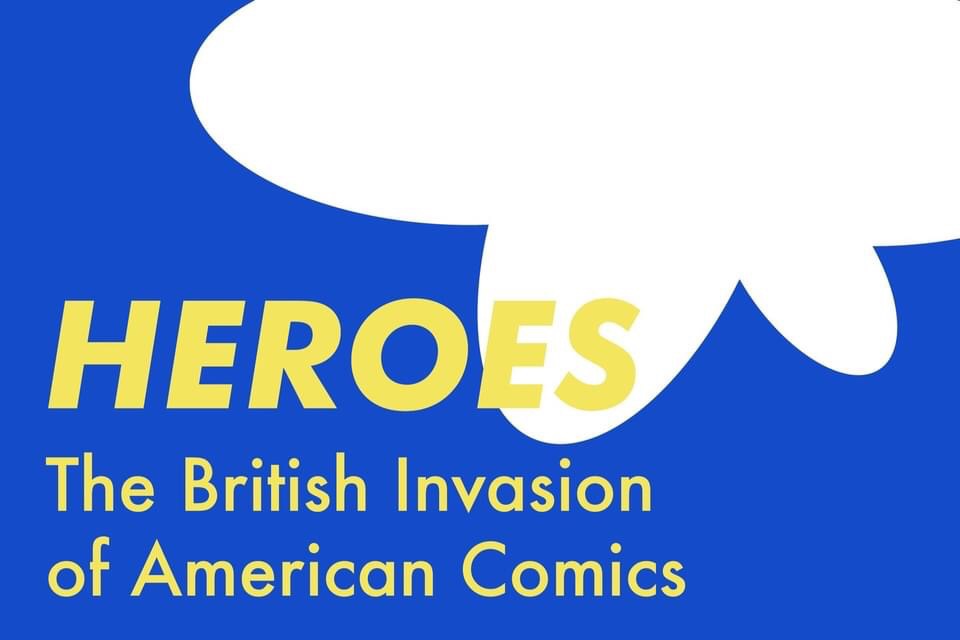 HEROES: The British invasion of American comics | Thursday 25th April - Saturday 19th October 2024 The Cartoon Museum, 63 Wells St, London, W1A 3AE