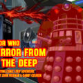 Doctor Who – Terror from the Deep: Episode 76 by John Freeman and Danny Cushion Promo