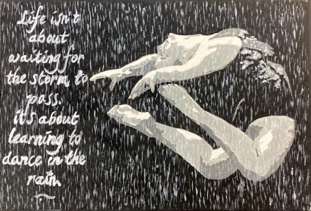 Sophie’s Secret Postcard Auction 2024 - Sample Anonymous Art - "Life isn't about waiting for the storm to pass, it's about learning to dance in the rain"