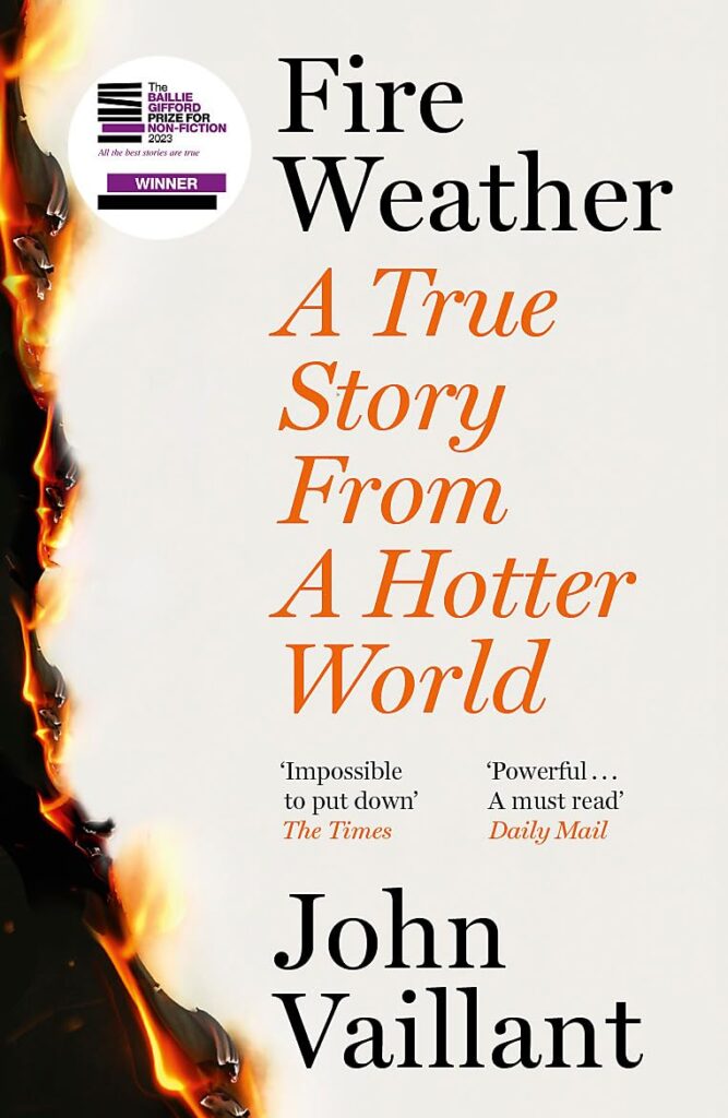 Fire Weather: A True Story From a Hotter World, John Vaillant (Sceptre, Hodder & Stoughton)