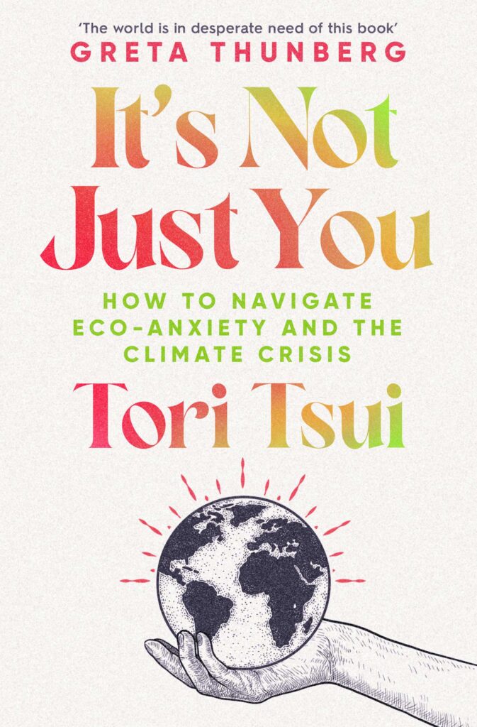 It’s Not Just You: How to Navigate Eco-Anxiety and the Climate Crisis, Tori Tsui (Simon & Schuster, Gallery Books)