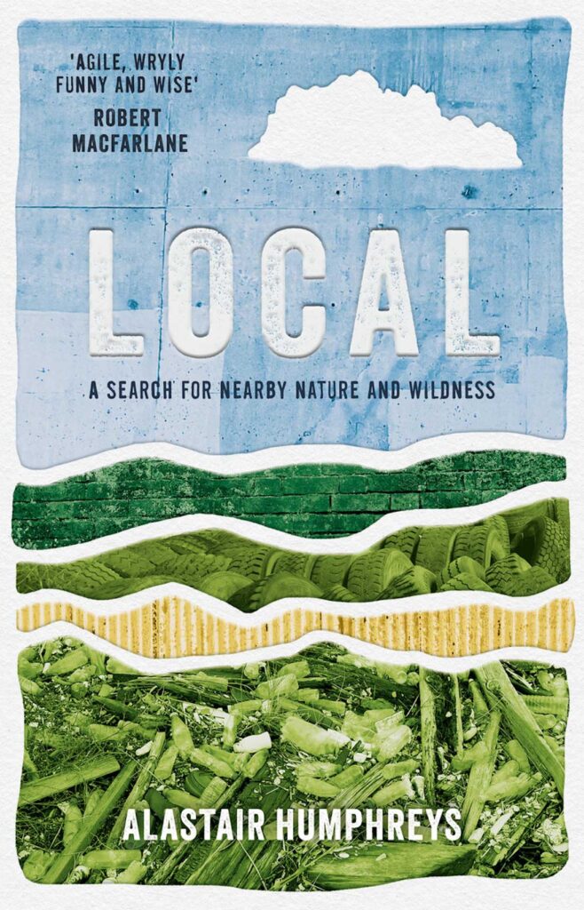 Local: A Search for Nearby Nature and Wildness, Alastair Humphreys (Eye Books)