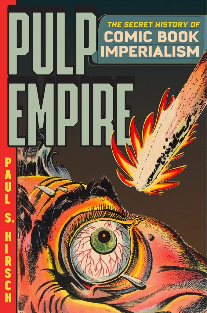Pulp Empire: The Secret History of Comic Book Imperialism by Paul S Hirsch