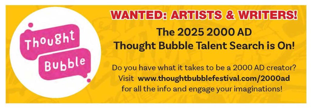 The Thought Bubble Talent Search is On! Do you want to write or draw for 2000AD or Judge Dredd Megazine? Visit thoughtbubblefestival.com/2000ad for all the info and engage your imaginations!