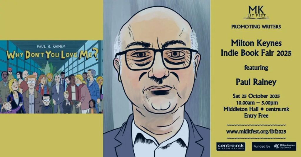 Paul B. Rainey, author of Why Don't You Love Me? and more, will be exhibiting at the Milton Keynes Indie Book Fair in in Middleton Hall, Central Milton Keynes, on Saturday 25th October 2025