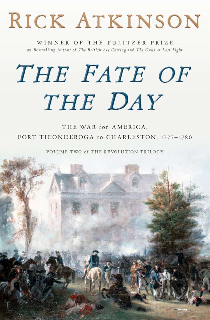The Fate of the Day: The War for America, Fort Ticonderoga to Charleston, 1777-1780 (Revolution Trilogy, 2) by Rick Atkinson
