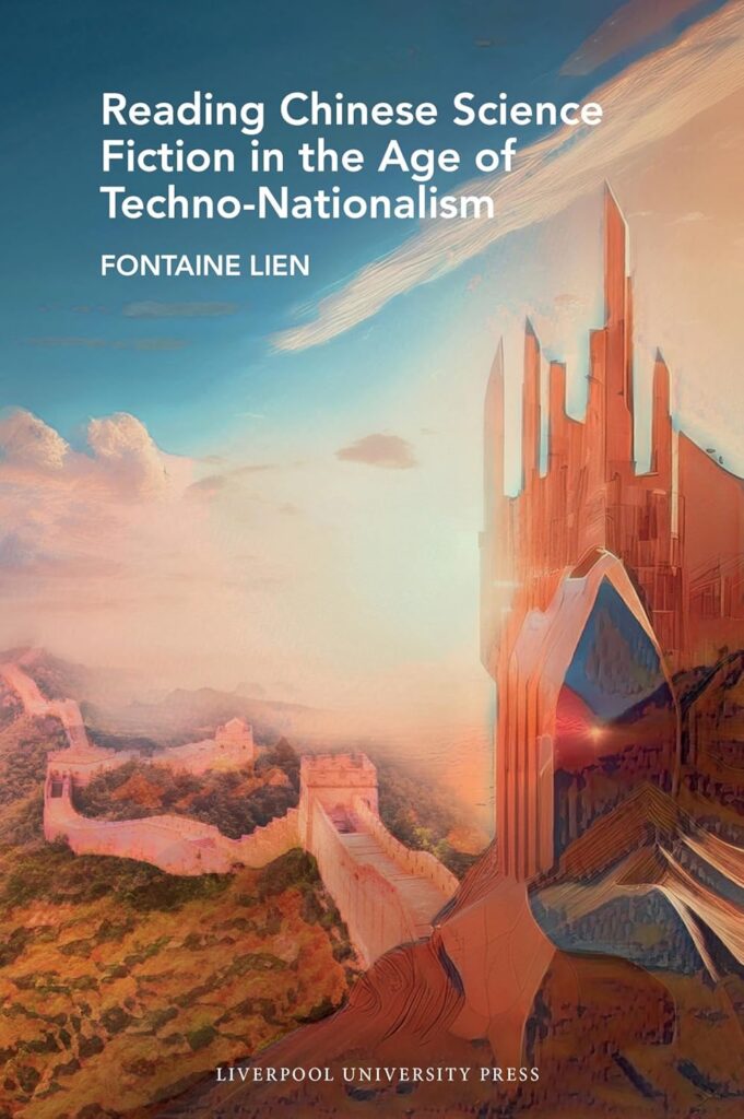 Reading Chinese Science Fiction in the Age of Techno-Nationalism by Fontaine Lien (Liverpool University Press, 2025)