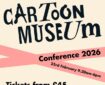 Cartoon Museum Conference 9.30am - 6.00pm (Registration from 9.30am) 23rd February 2026: The Cartoon Museum Conference 2026
