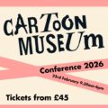 Cartoon Museum Conference 9.30am - 6.00pm (Registration from 9.30am) 23rd February 2026: The Cartoon Museum Conference 2026