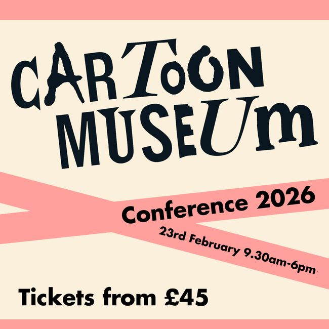 Cartoon Museum Conference 9.30am - 6.00pm (Registration from 9.30am) 23rd February 2026: The Cartoon Museum Conference 2026