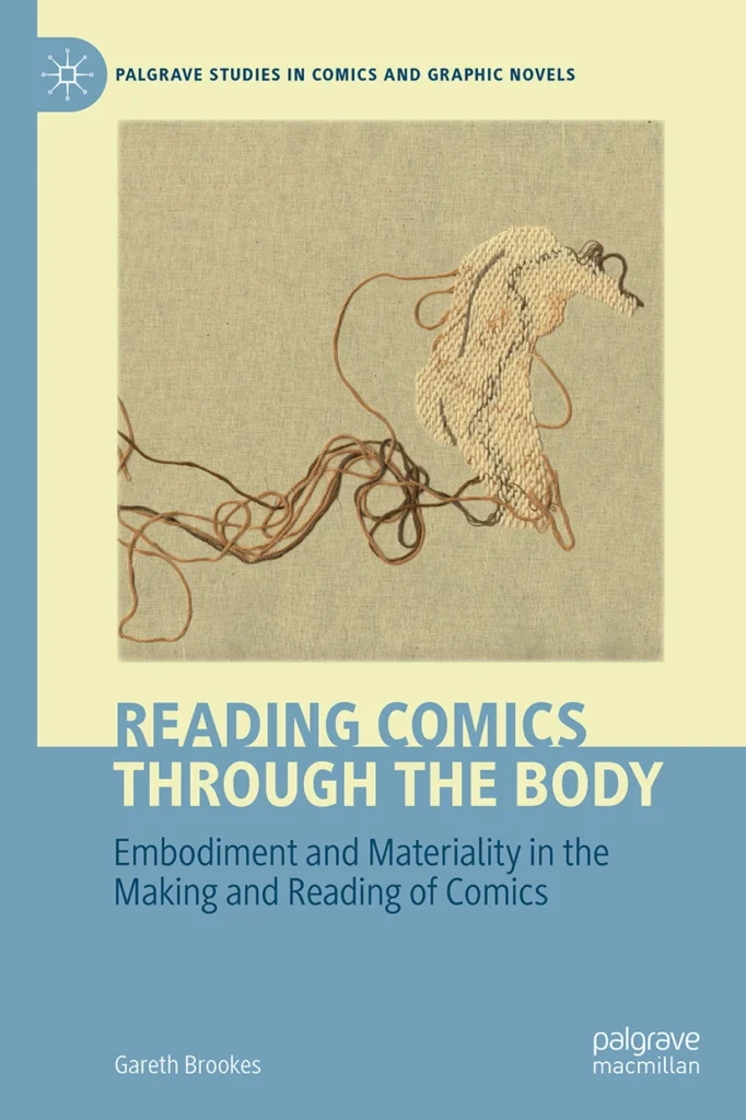 Reading Comics Through The Body: Embodiment and Materiality in the Making and Reading of Comics by Dr Gareth Brookes (Palgrave Studies in Comics and Graphic Novels, 2026)