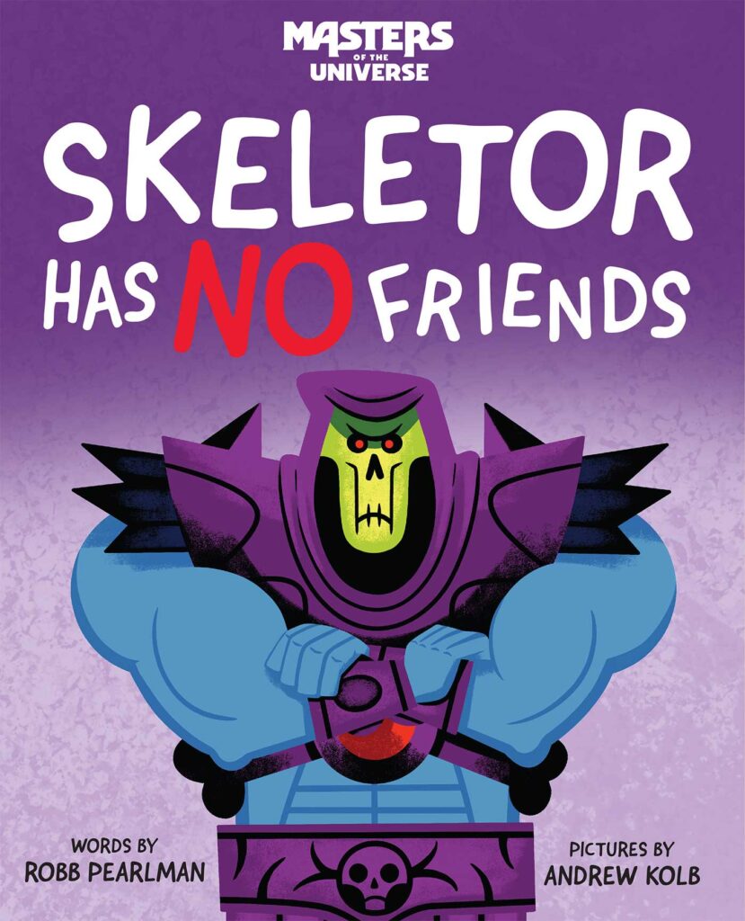 Masters of the Universe: Skeletor Has No Friends Publication Date: May 5, 2026 | Mattel Press | Ages 3-7 | 9781640366015