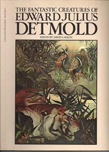 Fantastic Creatures of Edward Julius Detmold