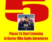 David Ferguson suggests some starting points for enjoying a huge range of Doctor Who adventures never seen on TV…