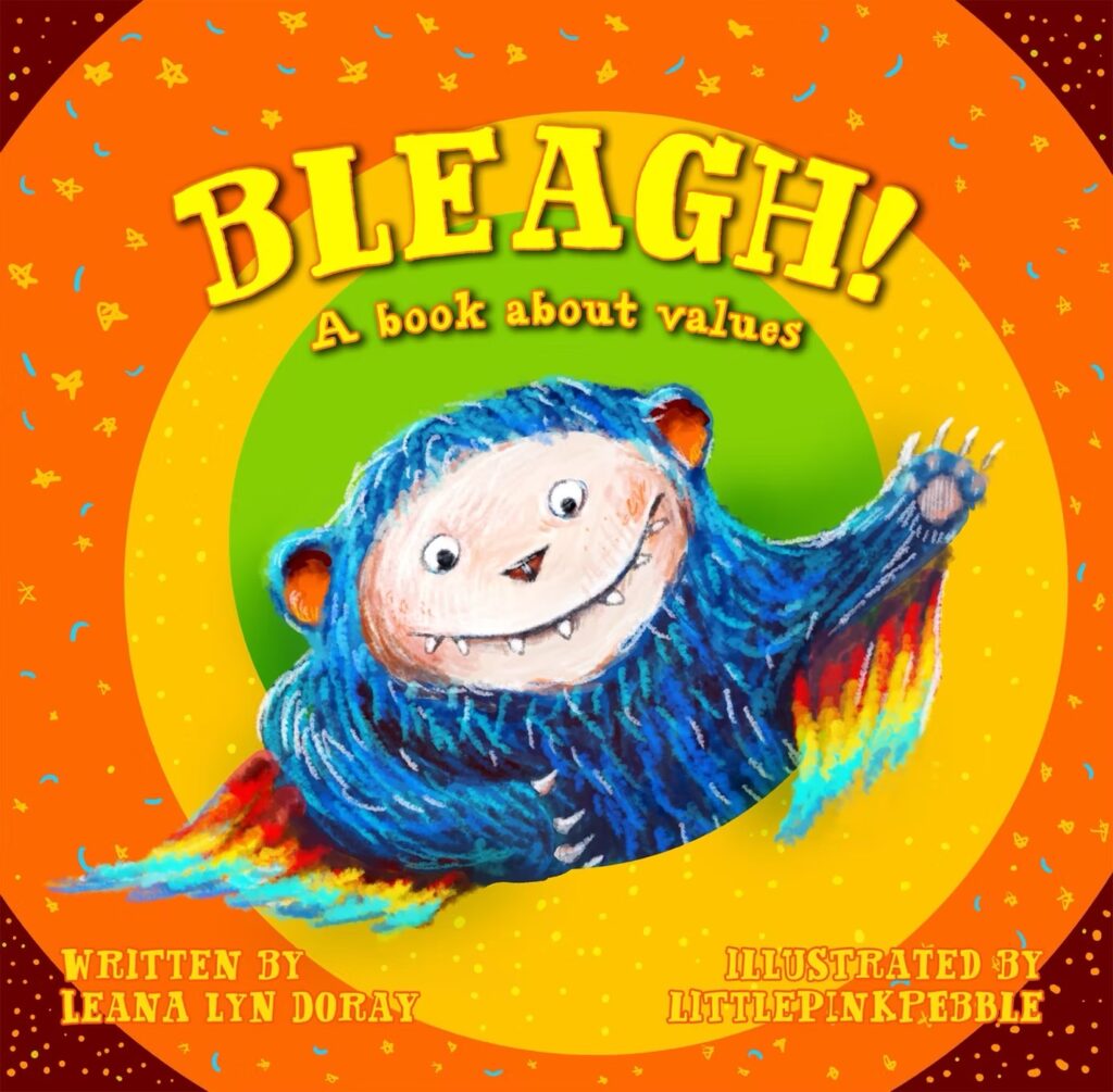 BLEAGH! A book about values by Leana Lyn Doray, illustrated by Pebble Tay