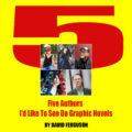 Five Authors I’d Like To See Do Graphic Novels By David Ferguson