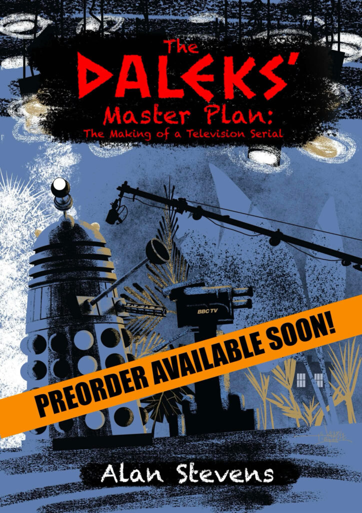 The Daleks’ Master Plan: The Making of a Television Serial by Alan Stevens, illustrated by Tim Keable, will be published in August 2026 | Web: kaldorcity.blogspot.com | Online Store